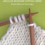 Begginer Knitting Projects Learning Absolute Beginner Knitting Series With Video Tutorials Studio Knit