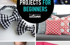 Begginer Sewing Projects 20 Easy Beginner Sewing Projects That Turn Out Super Cute Its