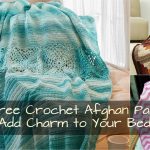 Crochet Afghan Patterns 6 Free Crochet Afghan Patterns That Add Charm To Your Bedroom