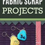 Sewing Scrap Projects How To Make 49 Crafty Ideas For Leftover Fabric Scraps