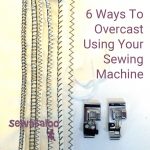 Sewing Stitches Machine 6 Ways To Overcast With Your Sewing Machine Sewing Tips And
